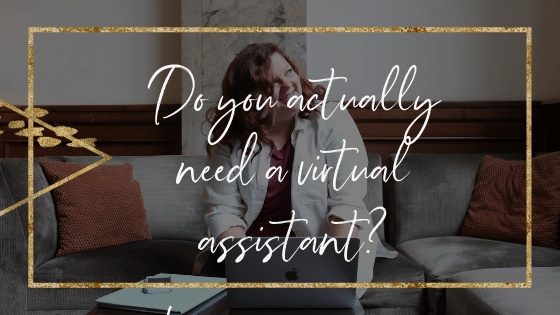 Do You ACTUALLY Need a virtual assistant?