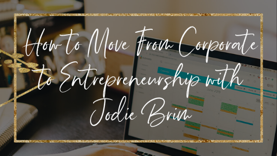 How to Move From Corporate to Entrepreneurship with Jodie Brim
