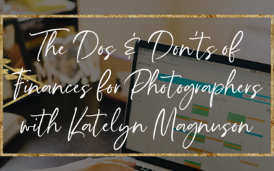 The Dos & Don’ts of Finances for Photographers with Katelyn Magnuson