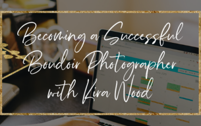 Becoming a Successful Boudoir Photographer with Kira Wood