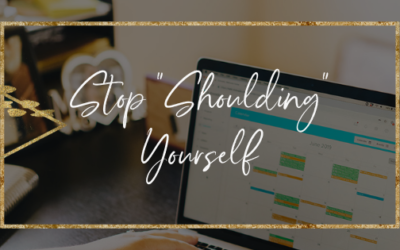 Stop “Shoulding” Yourself