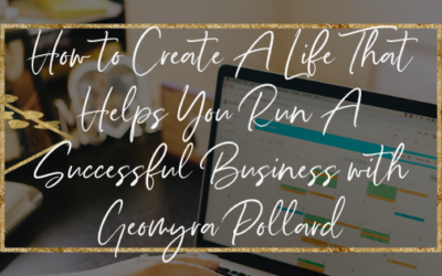 How to Create A Life That Helps You Run A Successful Business with Geomyra Pollard