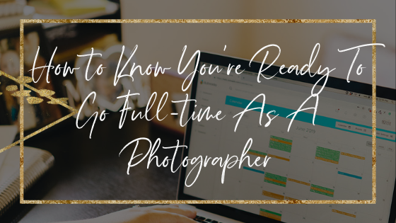 how-to-know-youre-ready-to-go-full-time-as-a-photographer