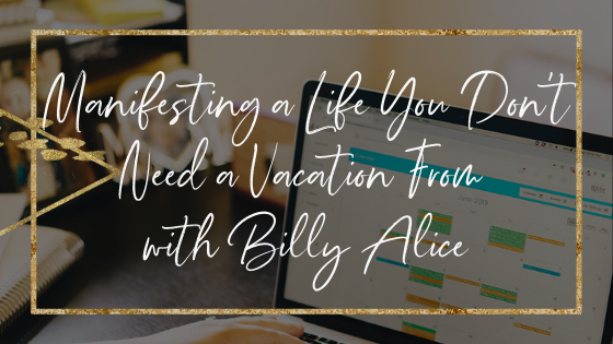 manifest-a-life-you-dont-need-a-vacation-from-with-billy-alice