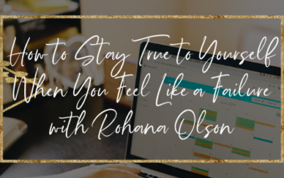 How To Stay True To Yourself When You Feel Like A Failure with Rohana Olson
