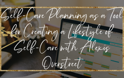 Self-Care Planning as a Tool for Creating a Lifestyle of Self-Care with Alexis Overstreet