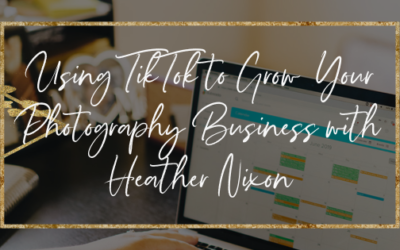 Using TikTok to Grow Your Photography Business with Heather Nixon