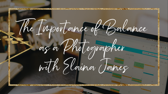 The Importance of Balance as a Photographer with Elaina Janes