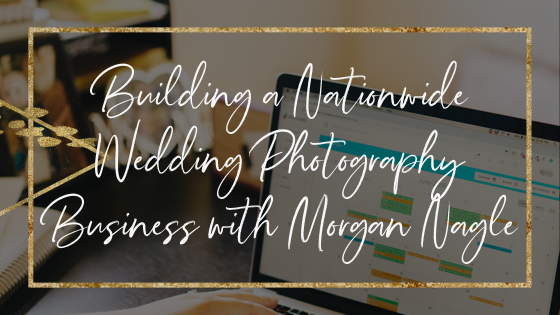 Building a Nationwide Wedding Photography Business with Morgan Nagle