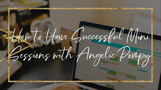 How to Have Successful Mini Sessions with Angelica Pompy